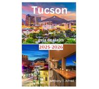 Tucson guía de viajes 2025-2026: Explorando la belleza natural, el parque nacional, actividades al aire libre y senderismo como un local