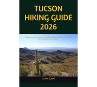 TUCSON HIKING GUIDE 2026: Beginner's Guide to Hidden Hiking Gems, Desert Adventures, and Scenic Summits in Southern Arizona