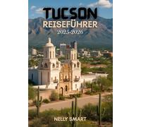 Tucson Reiseführer 2025-2026: Entdecken Sie 50+ Sehenswürdigkeiten, Outdoor-Abenteuer und versteckte Schätze in Arizonas Wüstenjuwel (Enthält eine Karte)
