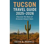 Tucson Travel Guide 2025-2026: Discover the Best of Arizona’s Desert Gem
