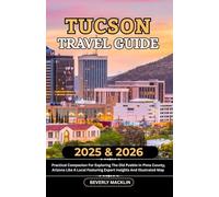 Tucson Travel Guide: 2025 & 2026 Practical Companion For Exploring The Old Pueblo In Pima County, Arizona Like A Local Featuring Expert Insights And ... (Travel Like a Local With Maps Compilation)
