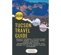 TUCSON TRAVEL GUIDE 2026: Budget-Friendly Attractions, Desert Hikes, Cultural Sites, Dining Hotspots, Transportation, Safety Tips, Where to Stay & Smart Travel Planning