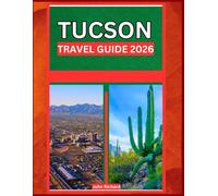 TUCSON TRAVEL GUIDE 2026: The Independent Traveler’s Guide to History, Culture, and Adventure in 2026