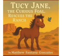 Tucy Jane, The Curious Foal, Rescues the Ranch (Tucy Jane’s Horse Adventures)