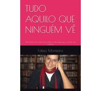 TUDO AQUILO QUE NINGUÉM VÊ: Uma historia real, sobre força. Limites e tudo aquilo que o mundo não enxerga