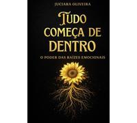 TUDO COMEÇA DE DENTRO: O PODER DAS RAÍZES EMOCIONAIS