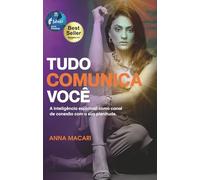 TUDO COMUNICA VOCÊ: A inteligência espiritual como canal de conexão com a sua plenitude