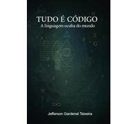 Tudo é Código - A Linguagem Oculta do Mundo