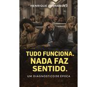 Tudo Funciona. Nada Faz Sentido.: Um diagnóstico de época (Civilização do Limite)