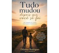 Tudo mudou . Depois que você se foi.: É sobre pais que perderam filhos, meu olhar como pai e Terapeuta.