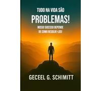 Tudo na vida são problemas!: Nosso sucesso depende de como resolvê-los!