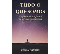 Tudo o que somos: Fragmentos e infinitos da existência humana