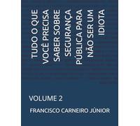 TUDO O QUE VOCÊ PRECISA SABER SOBRE SEGURANÇA PÚBLICA PARA NÃO SER UM IDIOTA: VOLUME 2