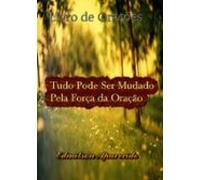Tudo Pode Ser Mudado Pela Força Da Oração (ebook)