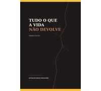 Tudo que a vida não devolve: Poesias e textos