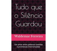 Tudo que o Silêncio Guardou: Um amor entre palavras contidas e promessas interrompidas