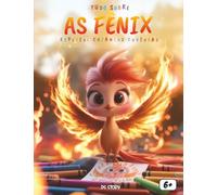 Tudo sobre as Fênix - Especial para crianças curiosas: Descubra as lendas, os símbolos, as culturas e as incríveis lições da ave que renasce das cinzas, com jogos, poemas e páginas para colorir