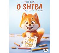 Tudo sobre o Shiba - Especial para crianças curiosas: Descubra a história, as lendas, a personalidade e os segredos do Shiba Inu do Japão com atividades criativas e páginas interativas