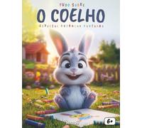 Tudo sobre os Coelhos - Especial crianças curiosas: Uma aventura educativa e divertida para descobrir as raças, os cuidados, a alimentação e o mundo secreto dos coelhinhos