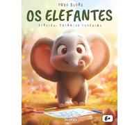 Tudo sobre os Elefantes: O Guia dos Pequenos Exploradores: Descubra a maravilhosa família, os segredos da tromba e histórias de gigantes gentis com desenhos para colorir