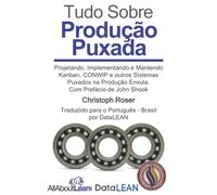 Tudo Sobre Produção Puxada: Projetando, Implementando e Mantendo Kanban, CONWIP e outros Sistemas Puxados na Produção Enxuta