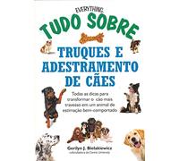 Tudo Sobre Truques e Adestramento de Cães. Todas as Dicas Para Transformar o Cão Mais Travesso em Um Animal de Estimação Bem-Comportado (Em Portuguese do Brasil)