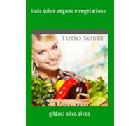 Tudo Sobre Vegano E Vegetariano (ebook)
