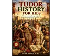 Tudor History for Kids: A Simple Journey Through England’s Royal Past, Kings, Queens, and Daily Life
