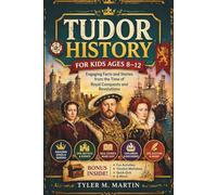 TUDOR HISTORY FOR KIDS AGES 8-12: Engaging Facts and Stories from the Time of Royal Conquests and Revolutions