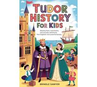 Tudor History for Kids: Amazing Facts, Royal Drama, and Everyday Adventures from England’s Most Powerful Dynasty