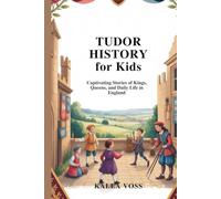 TUDOR HISTORY FOR KIDS: Captivating Stories of Kings, Queens, and Daily Life in England