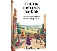 TUDOR HISTORY FOR KIDS: Captivating Stories of Kings, Queens, and Daily Life in England