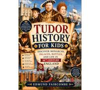 Tudor History for Kids: Discover Monarchs Palaces Battles and Life in 16th Century England