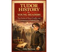 Tudor History for Young Readers: True Stories of Power, Conflict, and Consequences in England’s Past