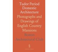 Tudor Period Domestic Architecture: Photographs and Drawings of English Country Mansions
