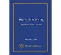 Tudor school-boy life: the dialogues of Juan Luis Vives
