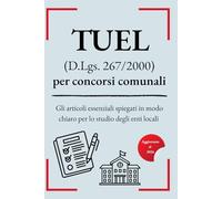 TUEL (D.Lgs. 267/2000) per concorsi comunali: Gli articoli essenziali spiegati in modo chiaro per lo studio degli enti locali