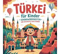 Türkei für Kinder - Sehenswürdigkeiten und Geschichte zum Staunen: Magische Geschichten über Paläste, Ruinen, Strände und Traditionen - liebevoll erzählt für Kinder von 4-7 Jahren