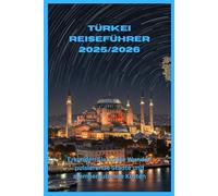 Türkei Reiseführer 2025/2026: Erkunden Sie antike Wunder, pulsierende Städte und atemberaubende Küsten