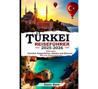 TÜRKEI-REISEFÜHRER 2025-2026: Erkunden Sie Istanbul, Kappadokien, Antalya und Ephesus wie ein Einheimischer: Expertentipps, Geheimtipps, antike Stätten und perfekte Reiserouten für jeden Reisenden