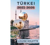 TÜRKEI REISEFÜHRER 2025 ~2026: Städte, Küche und Küstenabenteuer erwarten Sie