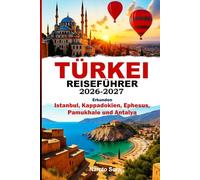 TÜRKEI REISEFÜHRER 2026-2027: Erkunden Istanbul, Kappadokien, Ephesus, Pamukhale und Antalya