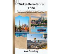 Türkei-Reiseführer 2026: Der ultimative Insider-Guide für Istanbul, Kappadokien und Umgebung: Verborgene Schätze, Insider-Tipps & clevere Reiserouten