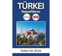 Türkei Reiseführer 2026: Entdecken Sie berühmte Sehenswürdigkeiten, die lokale Küche, malerische Regionen, kulturelle Erlebnisse und praktische Tipps für die Planung eines unvergesslichen Abenteuers