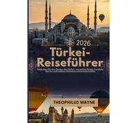 Türkei-Reiseführer 2026: Entdecken Sie den Zauber der Türkei - wo antike Reiche, herzliche Herzen und zeitlose Schönheit aufeinandertreffen
