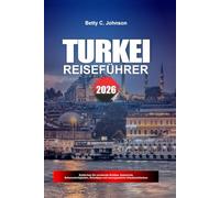 TÜRKEI REISEFÜHRER 2026: Entdecken Sie versteckte Schätze, historische Sehenswürdigkeiten, Reisetipps und unvergessliche Urlaubserlebnisse