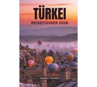 TÜRKEI REISEFÜHRER 2026: Erleben Sie die reiche Geschichte und die vielfältigen Landschaften des eurasischen Juwels