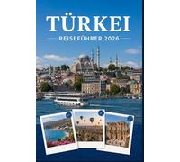 TÜRKEI REISEFÜHRER 2026: Erleben Sie Kultur, Kulinarik und unvergessliche Sehenswürdigkeiten mit Zuversicht.