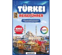 TÜRKEI REISEFÜHRER 2026: Istanbul, Antalya, Kappadokien & mehr - Deine erste Türkei Reise stressfrei planen mit bewährten Routen, detaillierten Karten & praktischen QR Codes