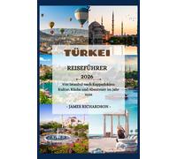 Türkei Reiseführer 2026: Von Istanbul nach Kappadokien: Kultur, Küche und Abenteuer im Jahr 2026